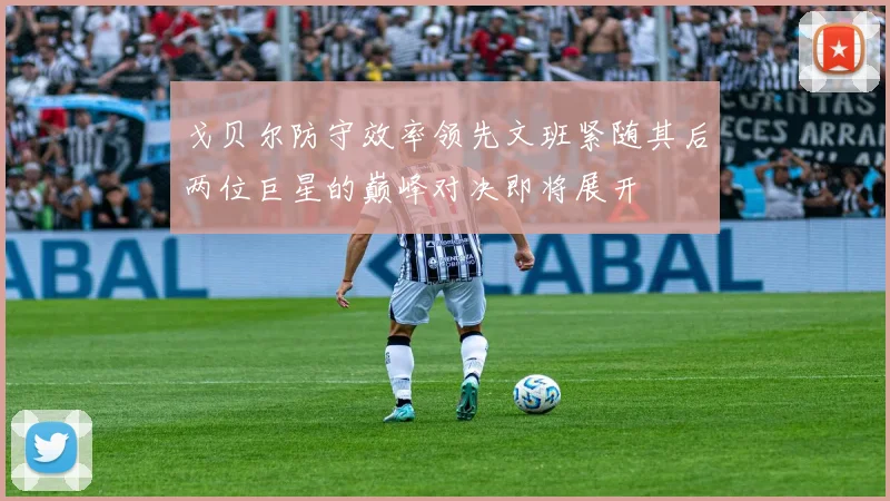 戈贝尔防守效率领先文班紧随其后两位巨星的巅峰对决即将展开