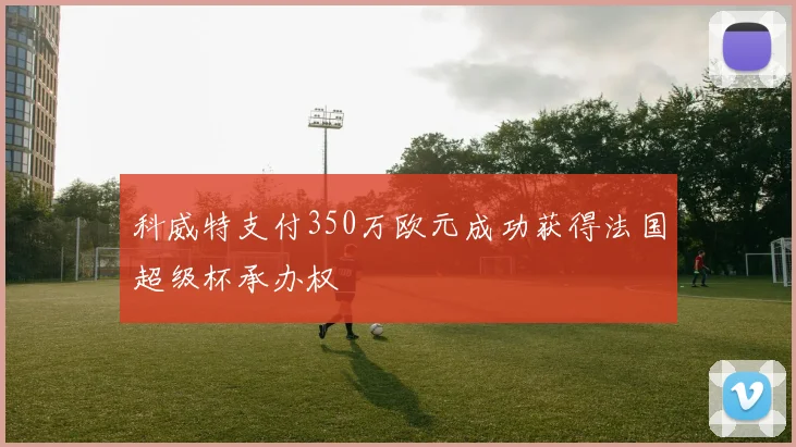 科威特支付350万欧元成功获得法国超级杯承办权
